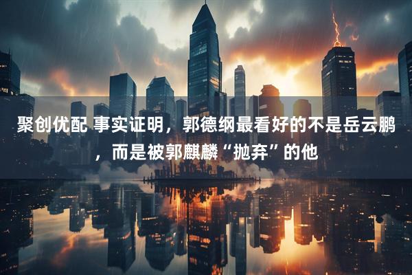 聚创优配 事实证明，郭德纲最看好的不是岳云鹏，而是被郭麒麟“抛弃”的他