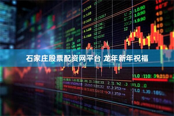 石家庄股票配资网平台 龙年新年祝福