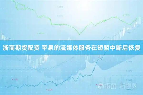 浙商期货配资 苹果的流媒体服务在短暂中断后恢复